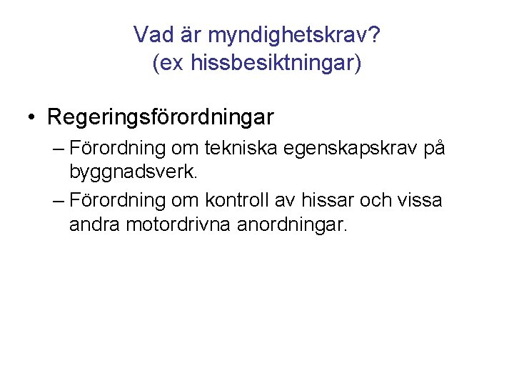 Vad är myndighetskrav? (ex hissbesiktningar) • Regeringsförordningar – Förordning om tekniska egenskapskrav på byggnadsverk. Vad är myndighetskrav? (ex hissbesiktningar) • Regeringsförordningar – Förordning om tekniska egenskapskrav på byggnadsverk.