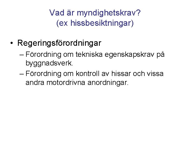 Vad är myndighetskrav? (ex hissbesiktningar) • Regeringsförordningar – Förordning om tekniska egenskapskrav på byggnadsverk.