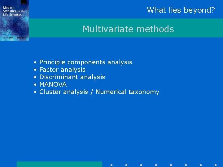 What lies beyond? Multivariate methods • • • Principle components analysis Factor analysis Discriminant