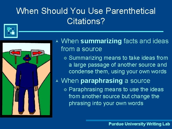 When Should You Use Parenthetical Citations? © When summarizing facts and ideas from a