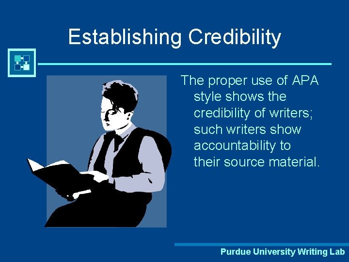 Establishing Credibility The proper use of APA style shows the credibility of writers; such