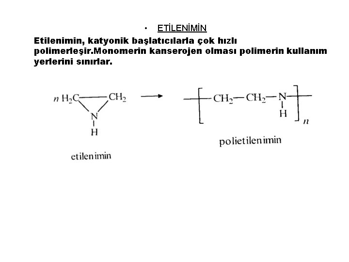  • ETİLENİMİN Etilenimin, katyonik başlatıcılarla çok hızlı polimerleşir. Monomerin kanserojen olması polimerin kullanım