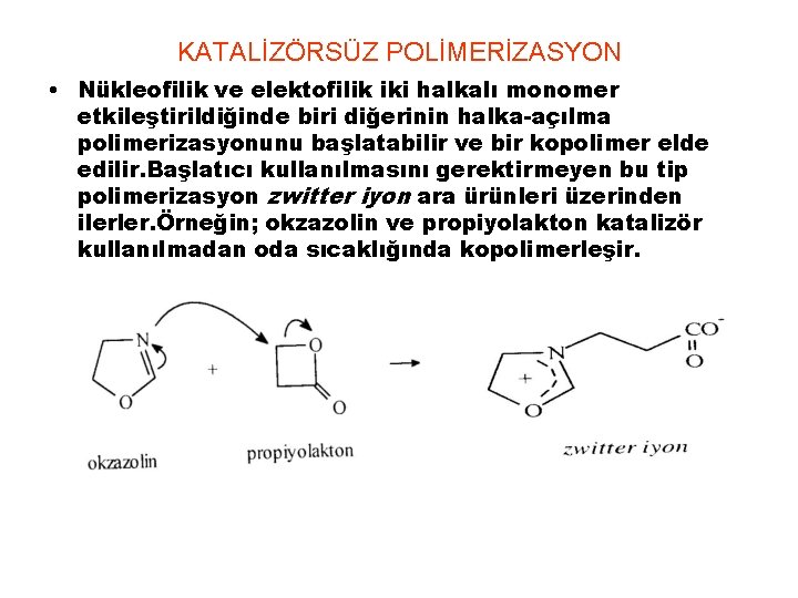 KATALİZÖRSÜZ POLİMERİZASYON • Nükleofilik ve elektofilik iki halkalı monomer etkileştirildiğinde biri diğerinin halka-açılma polimerizasyonunu