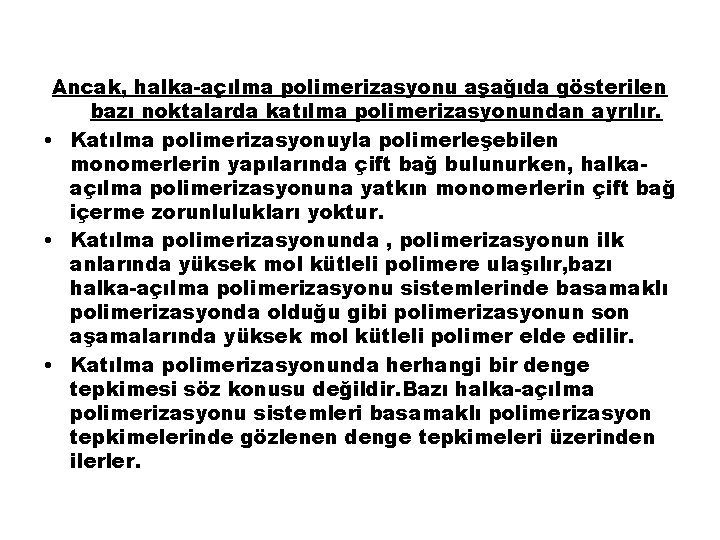 Ancak, halka-açılma polimerizasyonu aşağıda gösterilen bazı noktalarda katılma polimerizasyonundan ayrılır. • Katılma polimerizasyonuyla polimerleşebilen