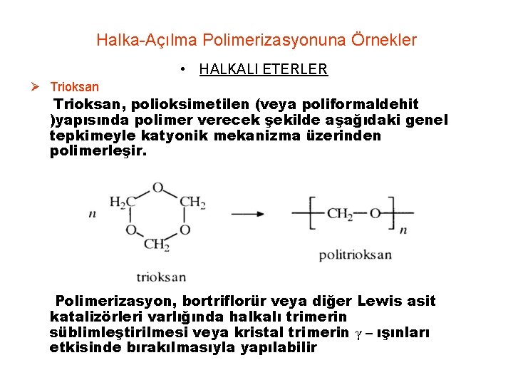 Halka-Açılma Polimerizasyonuna Örnekler • HALKALI ETERLER Ø Trioksan, polioksimetilen (veya poliformaldehit )yapısında polimer verecek