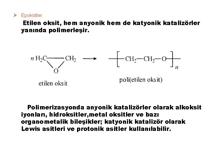 Ø Epoksitler Etilen oksit, hem anyonik hem de katyonik katalizörler yanında polimerleşir. Polimerizasyonda anyonik