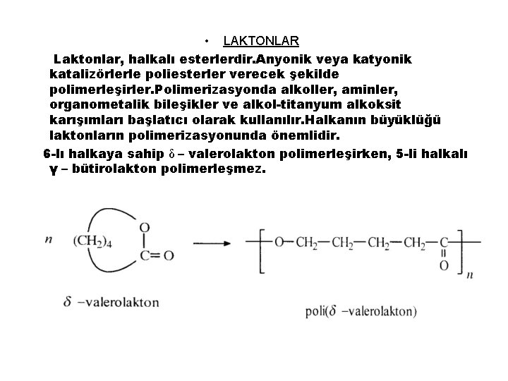  • LAKTONLAR Laktonlar, halkalı esterlerdir. Anyonik veya katyonik katalizörlerle poliesterler verecek şekilde polimerleşirler.