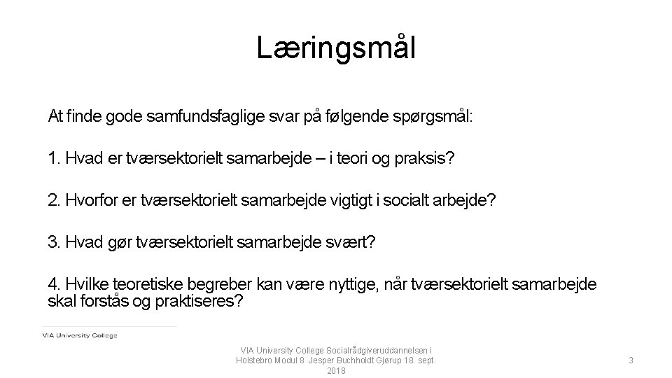 Læringsmål At finde gode samfundsfaglige svar på følgende spørgsmål: 1. Hvad er tværsektorielt samarbejde