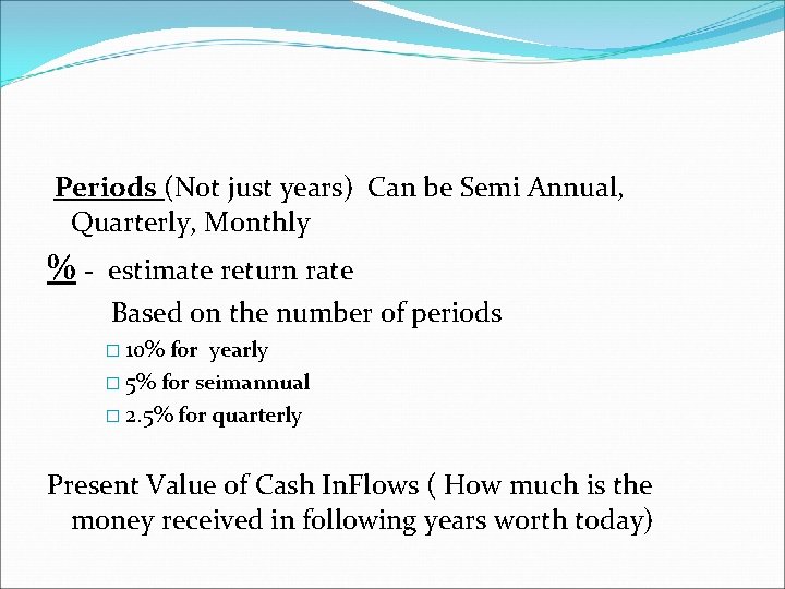 Periods (Not just years) Can be Semi Annual, Quarterly, Monthly % - estimate return