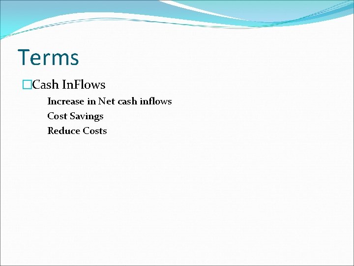 Terms �Cash In. Flows Increase in Net cash inflows Cost Savings Reduce Costs 