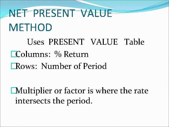 NET PRESENT VALUE METHOD Uses PRESENT VALUE Table �Columns: % Return �Rows: Number of