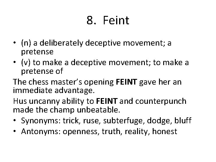 8. Feint • (n) a deliberately deceptive movement; a pretense • (v) to make