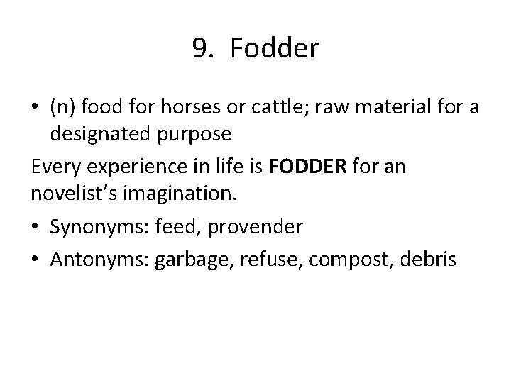 9. Fodder • (n) food for horses or cattle; raw material for a designated
