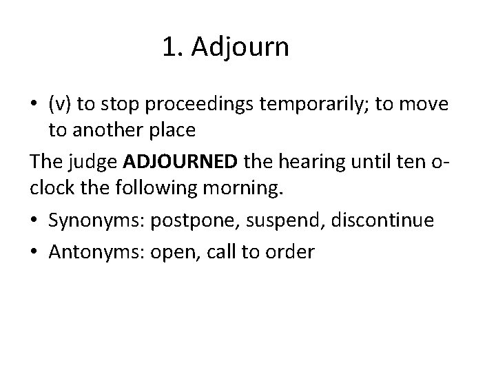 1. Adjourn • (v) to stop proceedings temporarily; to move to another place The