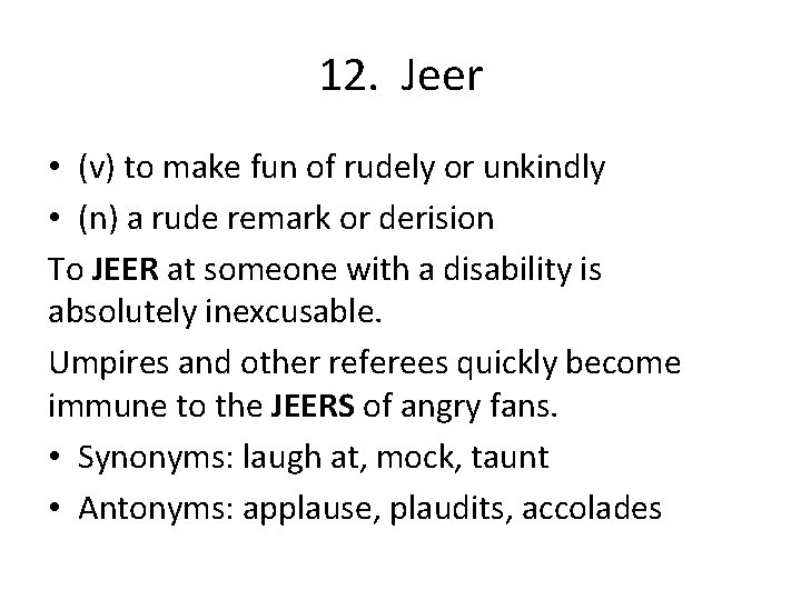 12. Jeer • (v) to make fun of rudely or unkindly • (n) a