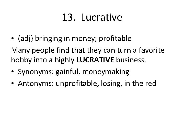 13. Lucrative • (adj) bringing in money; profitable Many people find that they can