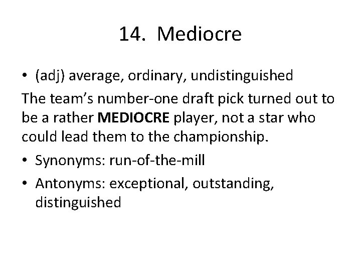 14. Mediocre • (adj) average, ordinary, undistinguished The team’s number-one draft pick turned out