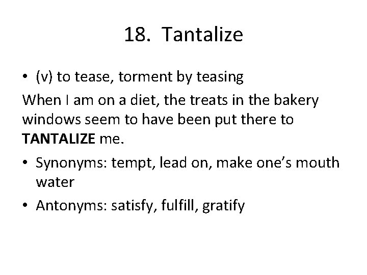 18. Tantalize • (v) to tease, torment by teasing When I am on a