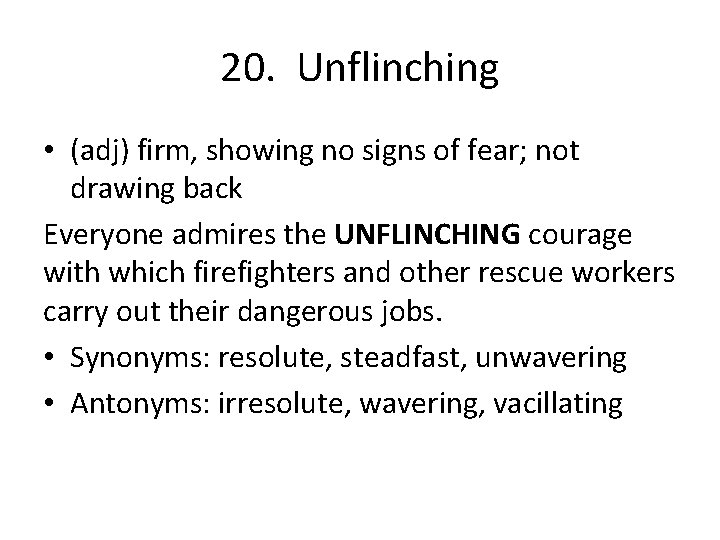 20. Unflinching • (adj) firm, showing no signs of fear; not drawing back Everyone