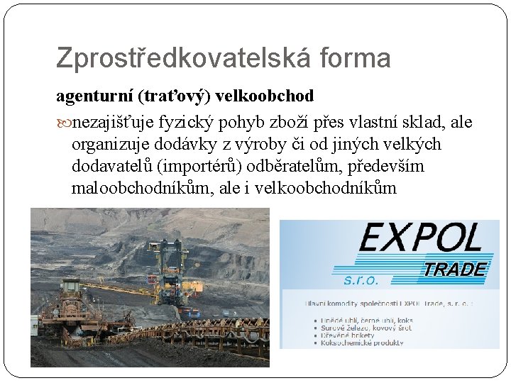 Zprostředkovatelská forma agenturní (traťový) velkoobchod nezajišťuje fyzický pohyb zboží přes vlastní sklad, ale organizuje Zprostředkovatelská forma agenturní (traťový) velkoobchod nezajišťuje fyzický pohyb zboží přes vlastní sklad, ale organizuje