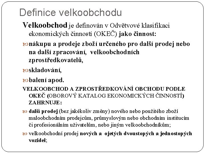 Definice velkoobchodu Velkoobchod je definován v Odvětvové klasifikaci ekonomických činností (OKEČ) jako činnost: nákupu