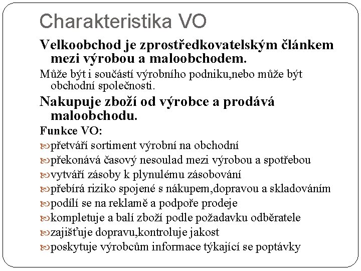 Charakteristika VO Velkoobchod je zprostředkovatelským článkem mezi výrobou a maloobchodem. Může být i součástí