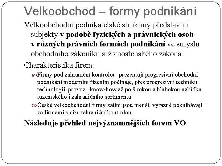 Velkoobchod – formy podnikání Velkoobchodní podnikatelské struktury představují subjekty v podobě fyzických a právnických Velkoobchod – formy podnikání Velkoobchodní podnikatelské struktury představují subjekty v podobě fyzických a právnických