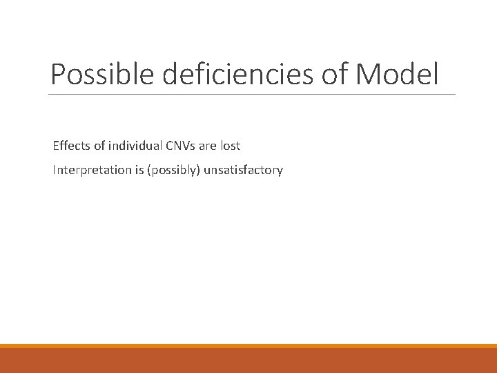 Possible deficiencies of Model Effects of individual CNVs are lost Interpretation is (possibly) unsatisfactory