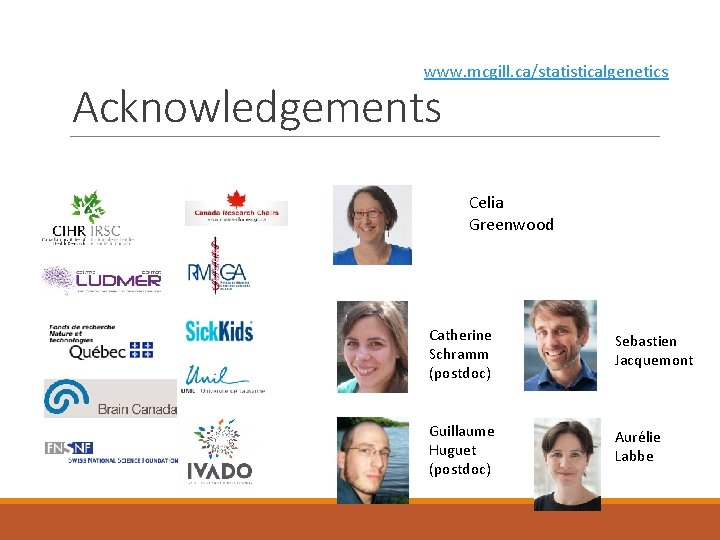 www. mcgill. ca/statisticalgenetics Acknowledgements Celia Greenwood Catherine Schramm (postdoc) Guillaume Huguet (postdoc) Sebastien Jacquemont