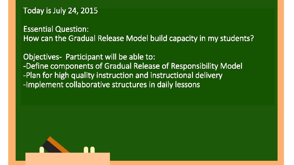 Today is July 24, 2015 Essential Question: How can the Gradual Release Model build