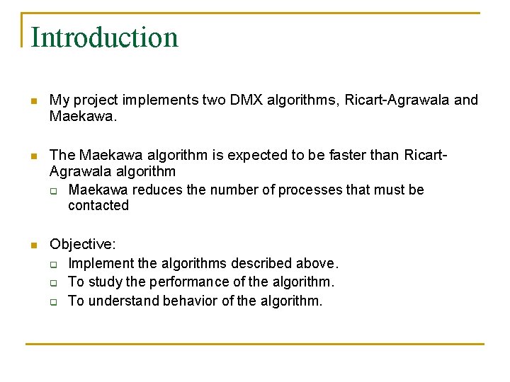 Introduction n My project implements two DMX algorithms, Ricart-Agrawala and Maekawa. n The Maekawa