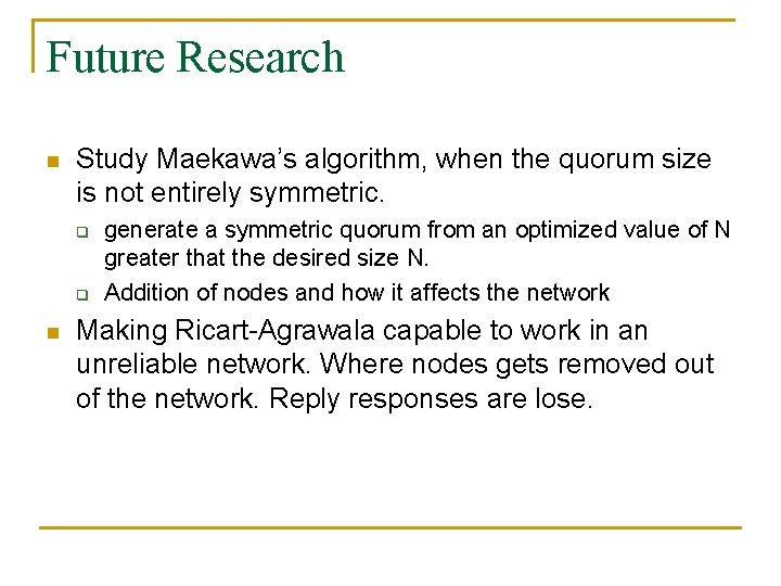 Future Research n Study Maekawa’s algorithm, when the quorum size is not entirely symmetric.