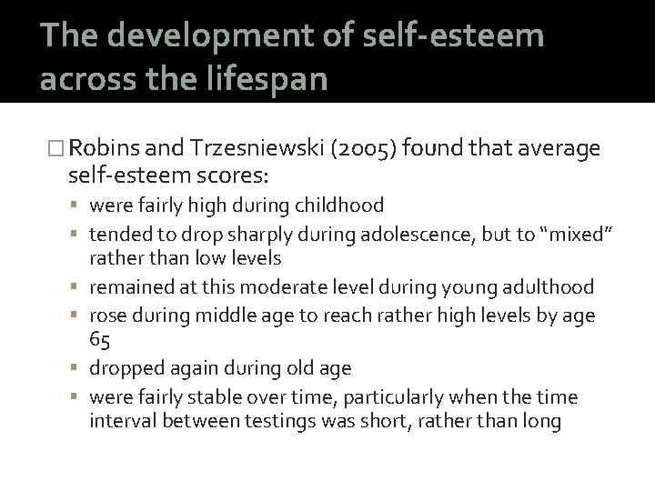 The development of self-esteem across the lifespan � Robins and Trzesniewski (2005) found that