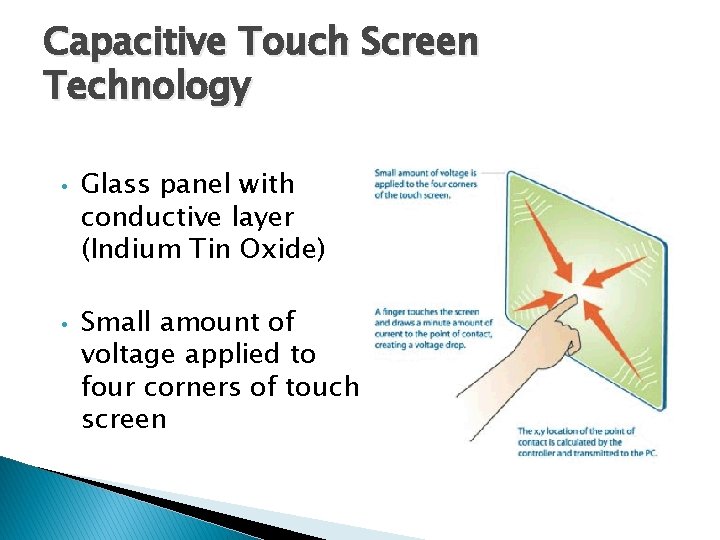 Capacitive Touch Screen Technology • • Glass panel with conductive layer (Indium Tin Oxide)