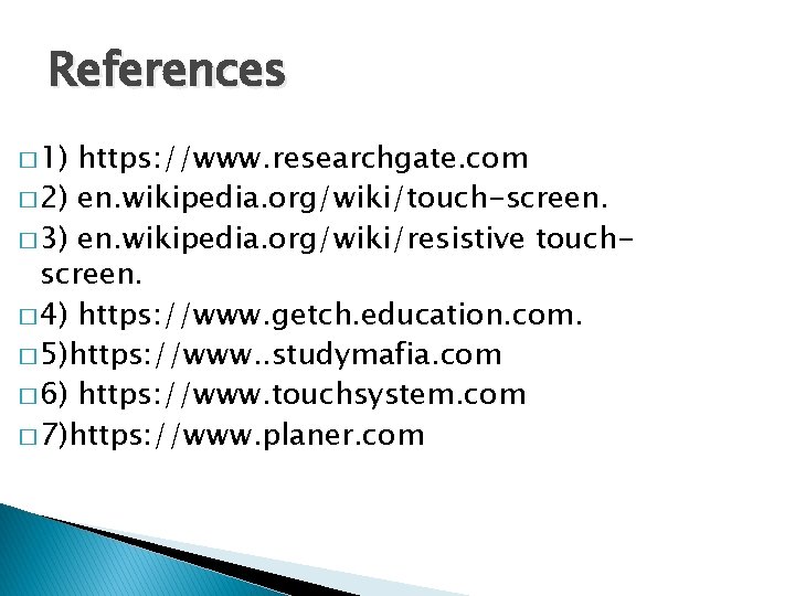 References � 1) https: //www. researchgate. com � 2) en. wikipedia. org/wiki/touch-screen. � 3)