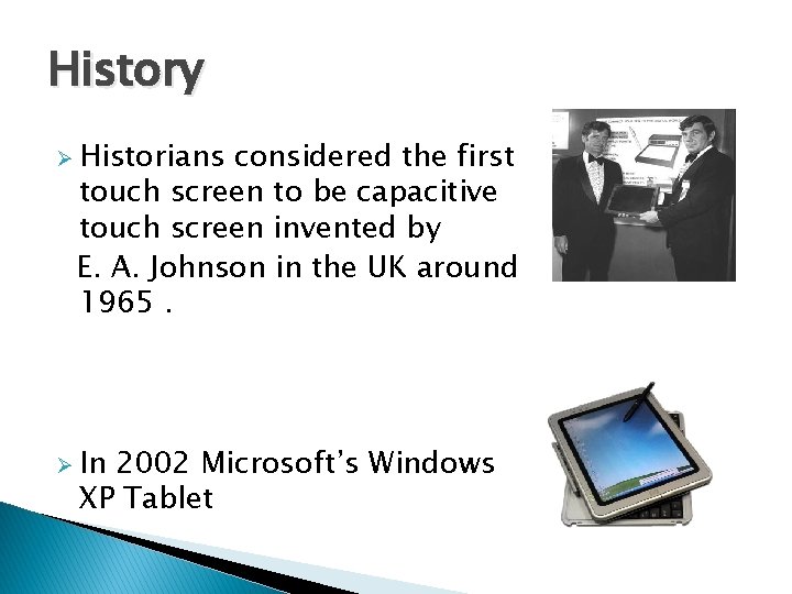 History Ø Historians considered the first touch screen to be capacitive touch screen invented