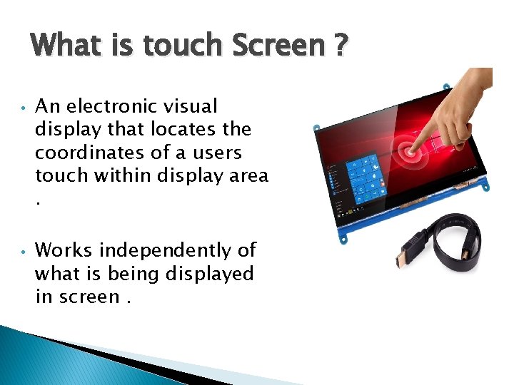 What is touch Screen ? • • An electronic visual display that locates the