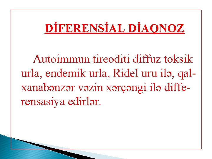 DİFERENSİAL DİAQNOZ Autoimmun tireoditi diffuz toksik urla, endemik urla, Ridel uru ilə, qalxanabənzər vəzin