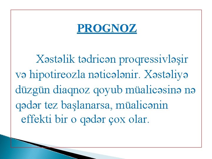 PROGNOZ Xəstəlik tədricən proqressivləşir və hipotireozla nəticələnir. Xəstəliyə düzgün diaqnoz qoyub müalicəsinə nə qədər