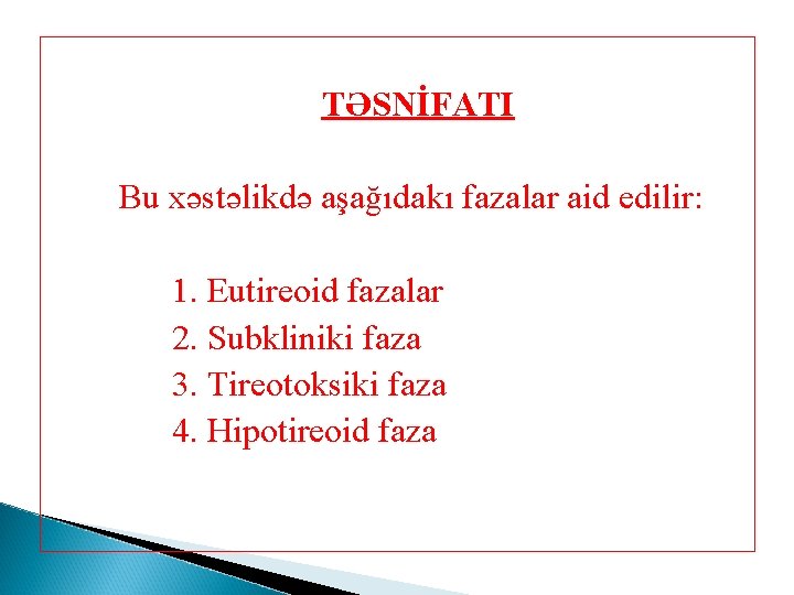 TƏSNİFATI Bu xəstəlikdə aşağıdakı fazalar aid edilir: 1. Eutireoid fazalar 2. Subkliniki faza 3.