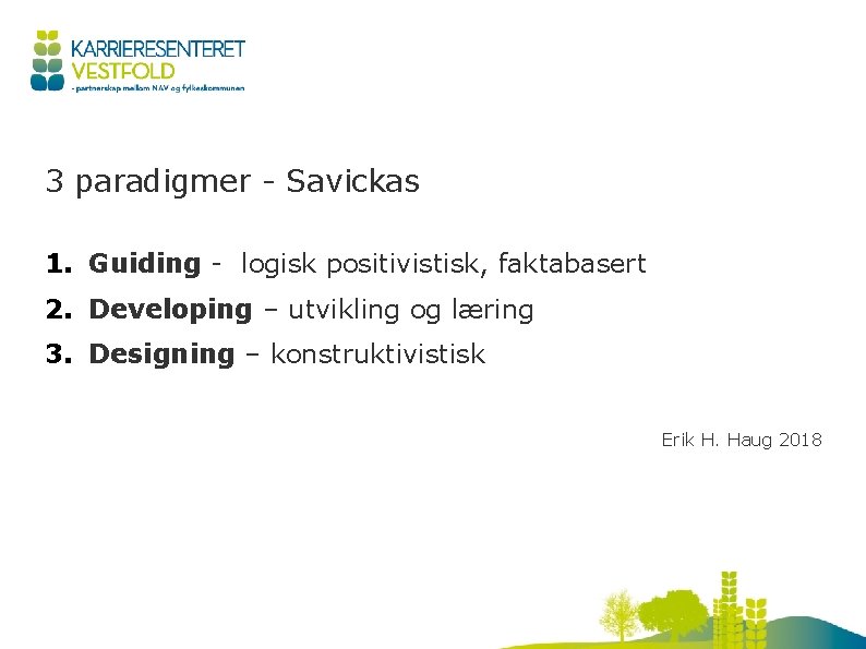 3 paradigmer - Savickas 1. Guiding - logisk positivistisk, faktabasert 2. Developing – utvikling