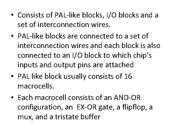  • Consists of PAL-like blocks, I/O blocks and a set of interconnection wires.