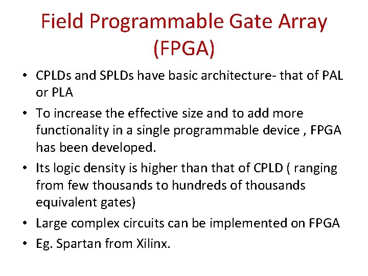 Field Programmable Gate Array (FPGA) • CPLDs and SPLDs have basic architecture- that of