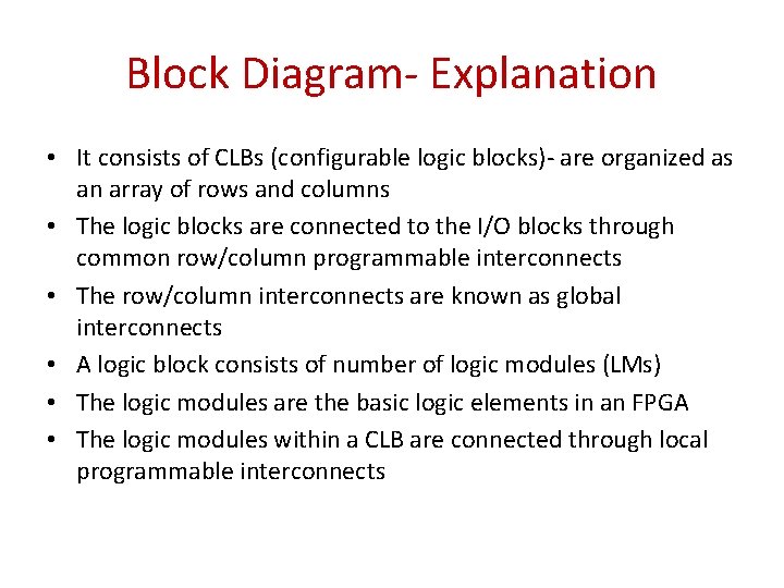 Block Diagram- Explanation • It consists of CLBs (configurable logic blocks)- are organized as
