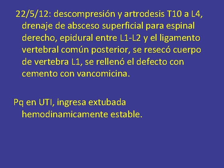 22/5/12: descompresión y artrodesis T 10 a L 4, drenaje de absceso superficial para