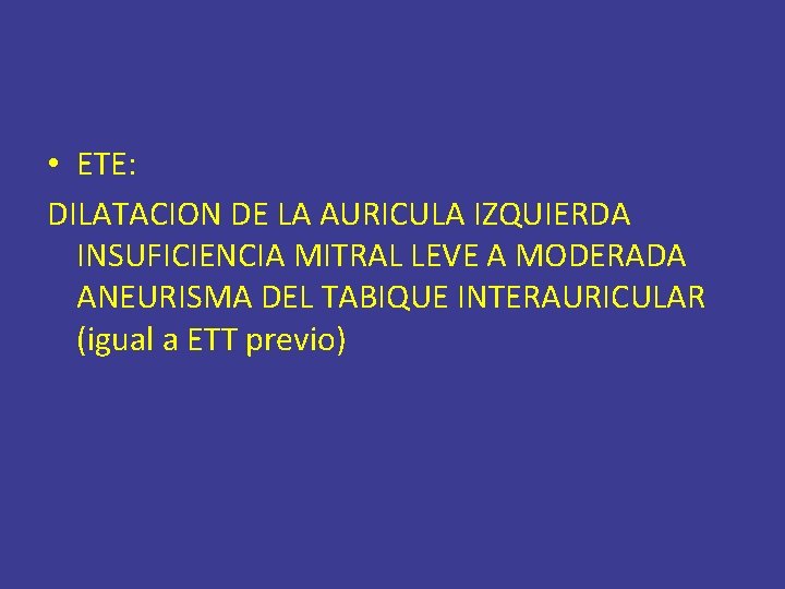  • ETE: DILATACION DE LA AURICULA IZQUIERDA INSUFICIENCIA MITRAL LEVE A MODERADA ANEURISMA