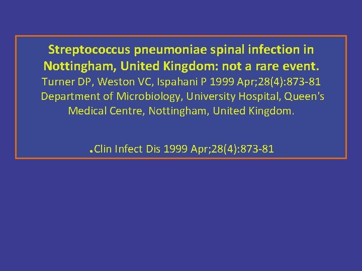 Streptococcus pneumoniae spinal infection in Nottingham, United Kingdom: not a rare event. Turner DP,