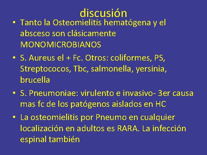 discusión • Tanto la Osteomielitis hematógena y el absceso son clásicamente MONOMICROBIANOS • S.