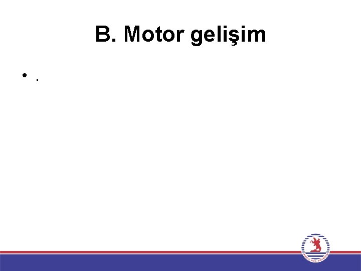 B. Motor gelişim • . 