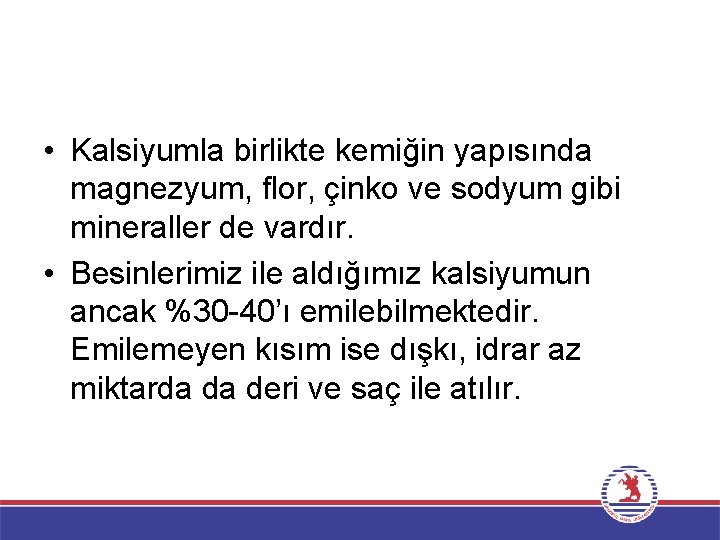  • Kalsiyumla birlikte kemiğin yapısında magnezyum, flor, çinko ve sodyum gibi mineraller de